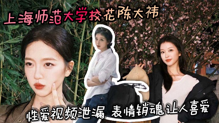 上海师范大学校花陈大祎性爱视频泄漏表情销魂让人喜爱