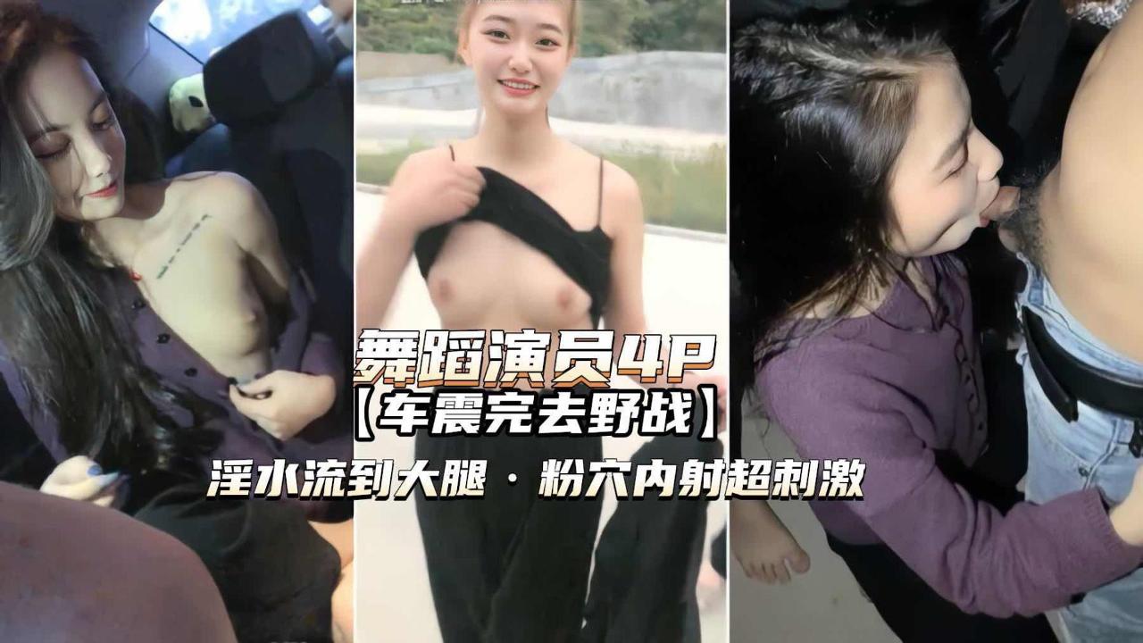 舞蹈演员4P高颜值姐妹俩车震野战淫水泛滥粉穴内射